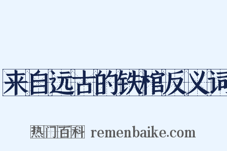 来自远古的铁棺反义词是什么意思的图片
